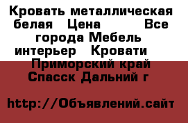 Кровать металлическая белая › Цена ­ 850 - Все города Мебель, интерьер » Кровати   . Приморский край,Спасск-Дальний г.